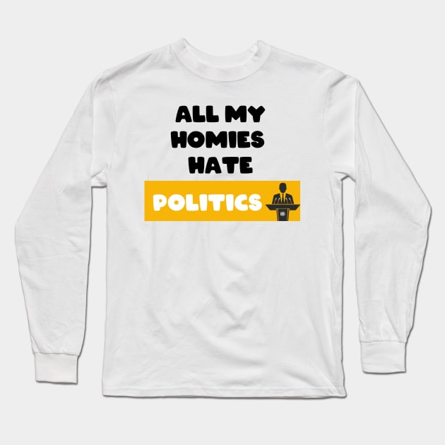 All my homies hate Politics Long Sleeve T-Shirt by FoolDesign